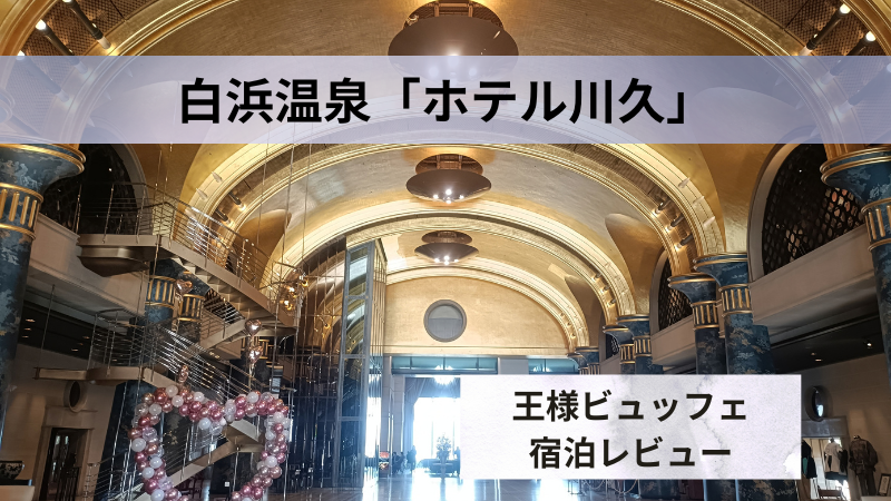 【宿泊写真あり】白浜温泉 ホテル川久の王様のビュッフェに感動！温泉・客室も徹底レビュー！